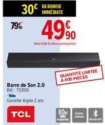 79%  30€  de remise immédiate  49%  dont 0.50 € participation  barre de son 2.0 ref.: ts3100  garantie legale 2 ans  tcl  quantité limitée a 400 pieces  80  pubiance  * 