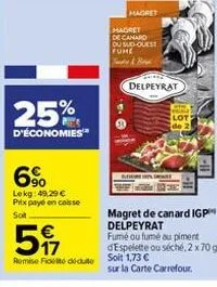 25%  d'économies  6%  lokg: 49,29 € prix payé en caisse sol  magret  magret  de canard ou sud-ouest fume find & bod  delpeyrat  butterers sri  517  remise fit dédute soit 1,73 €  lot de 2  magret de c