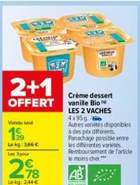 SE  COMEN  2+1  OFFERT  Vendu soul  199  Le kg: 3,66 €  Les 3 pour  298  Le kg: 2,44 €  Crème dessert vanille Bio LES 2 VACHES  4x95g.  Autres variétés disponibles à des prix différents. Panachage pos