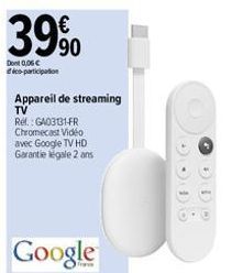 39%  Dont 0,06 € co-participation  Google  Appareil de streaming TV  Ref.: G4031331-FR Chromecast Vidéo avec Google TV HD Garantie légale 2 ans 