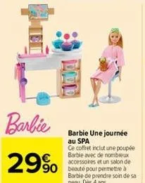barbie  29%  barbie une journée au spa  ce coffret inclut une poupée barbie avec de nombreux accessoires et un salon de  barbie de prendre soin de sa peau. dès 4 ans. 
