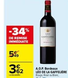 -34%  DE REMISE IMMEDIATE  549  362  €  La boutelle  LEO GAFFELLERE  A.O.P. Bordeaux LÉO DE LA GAFFELIÈRE Rouge, Rosé ou Blanc, 75c1%8d 