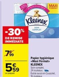 Kleenex  SOIN COMPLET  -30%  DE REMISE IMMÉDIATE  7⁹9  599  Le paquet  AGE  Papier hygiénique <Maxi Format KLEENEX Soin complet 24 rouleaux 2 Existe aussi en Coussiné, 16 rouleaux  MAXI FORMAT 