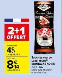 vendu soul  407  lekg: 18,09 €  les 3 pour  2+1  offert  €  814  lekg: 12.06 €  montagne noire  saucisse seche courbe  saucisse courbe label rouge montagne noire  225g existe aussi en droite et saucis