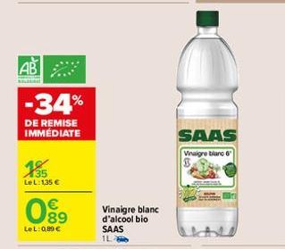 AB  -34%  DE REMISE IMMÉDIATE  135  LeL: 135 €  089  LeL: 0,89 €  Vinaigre blanc d'alcool bio SAAS 1L- SAAS  Vinaigre blanc 6 