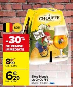 BLONDE  -30%  DE REMISE IMMÉDIATE  899  LeL:6,81€  €  6,99  Le L: 4,77 €  CHOUFFE  BLONDE  Bière blonde LA CHOUFFE 8% vol. 4x 33 cla 