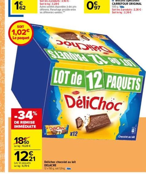 62  SOIT  1,02€ Le paquet  -34%  DE REMISE IMMÉDIATE  18%  Le kg:10,28 €  12⁹₁  Les 12 paquets  Le kg: 6,78 €  DeliChoc  70x12  Délichoc chocolat au lait DELACRE  12 x 150 g. soit 1,8 kg,  -  Chocolat