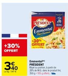 +30%  OFFERT  30  Le kg: 747 €  PRESIDENT  Emmental Rope Fondant  +30% OFFERT  Emmental  PRÉSIDENT  Rapé ou portion, à partir de 28% de M.G. dans le produit fini 350 g 105 g offerts. 6  GA 