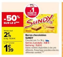 -50%  SUR LE 2 ME  Vendu soul  2%  Le kg: 15,50 €  Le 2 produt  1⁹9  VIGNETTE  SUNDY  Barres chocolatées SUNDY  Chocolat noir, 5x 36g. Soit les 2 produits: 4,18 €- Soit le kg: 11,61 €  Autres variétés