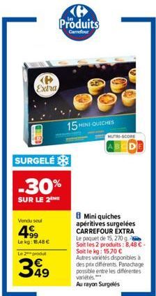 P Extra  Vendu seul  4.99  Lekg: 18.48 €  SURGELÉ  -30%  SUR LE 2 ME  Le 2 produt  349  Produits  Carrefour  15 MINI QUICHES  NUTRI-SCORE  8 Mini quiches apéritives surgelées CARREFOUR EXTRA Le paquet