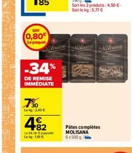 sorr  0,80€  le paquet  730  le kg: 243 €  -34%  de remise immédiate  482  €  www  le lot de 6 paquets lekg: 1,61 €  aliliana midiana miliana  52400  pátes complètes molisana 6x500g. 