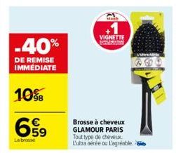 -40%  DE REMISE IMMÉDIATE  10%  € 59  La brosse  VIGNETTE SONY  Brosse à cheveux GLAMOUR PARIS Tout type de cheveux. L'ultra aérée ou L'agréable. 