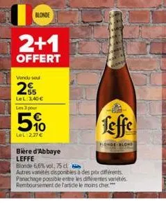 blonde  vendu seul  25  lel: 3,40 € les 3 pour  5%  lel 2.27€  2+1  offert  bière d'abbaye leffe  leffe  flonde blond  blonde 6,6% vol. 75 cl.  autres variétés disponibles à des prix différents panach