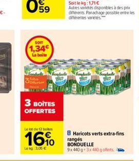 SOIT  1,34€  La boite  3 BOITES OFFERTES  Le lot de 12 botes  16%  Le kg: 3,05 €  Bonduelle Bonduelle  Bonduelle  8 Haricots verts extra-fins rangés BONDUELLE 9x 440 g 3x 440 goffers. 