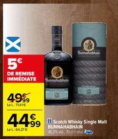 X  5€  DE REMISE IMMÉDIATE  4999  LeL: 7141€  4499  Le L: 64,27 €  HI  Bunnahabhain  Bunnahabhain  8 Scotch Whisky Single Malt BUNNAHABHAIN 46,3% vol, 70 cl étui 