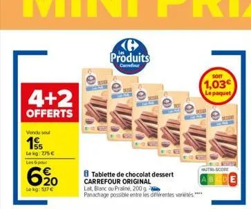 4+2  offerts  vendu sout  1  55 le kg: 775 €  les 6 pour  620  le kg: 517 €  tablette de chocolat dessert carrefour original lat, blanc ou praliné, 200 g panachage possible entre les différentes varié