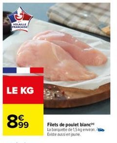 VOLAILLE FRANCAISE  LE KG  8999  Filets de poulet blanc La barquette de 1,5 kg environ. Existe aussi en jaune. 
