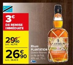 3€  DE REMISE IMMEDIATE  2.9%  LeL:4271€  26% 690  Le L: 38,43 €  Rhum PLANTATION Grande Réserve  40% vol, 70 cl Han  PANTATIW  GRINDE RESER 