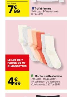 Les 2 pour  19⁹9  LE LOT DE 7 PAIRES DE MI-CHAUSSETTES  4.99  €  BT-shirt femme  100% coton. Différents coloris  Du S au XXXL  B Mi-chaussettes femme  79% Coton-14% polyester-5% polyamide -2% elasthan