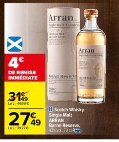 4€  DE REMISE IMMEDIATE  149 Le L: 44,99 €  2799  Le L: 39,27 €  Arran  gle Malt Neody  cook  larrel Reserv  ARRAN 49  Scotch Whisky Single Malt  Barrel Reserve, 43% vol, 70 cl  Arran  LATE 011 