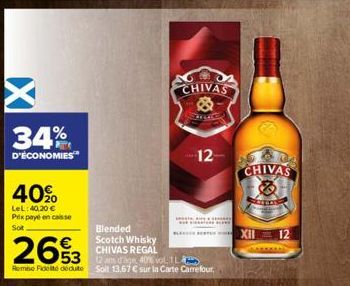 34%  D'ÉCONOMIES™  40%  LeL:40,20 € Prix payé en caisse  Sot  263  Blended Scotch Whisky CHIVAS REGAL  12 ans d'age, 40% vol. IL  Remise Felté déduite Soit 13.67 € sur la Carte Carrefour,  CHIVAS  LIL