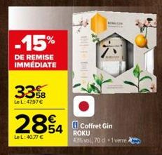 -15%  DE REMISE IMMÉDIATE  33%8  58  Le L:47,97 €  Le L:40,77 €  CPM HIN  O  €  2854Coffret Gin  BERN  ROKU 43% vol, 70 d. 1 verre. 