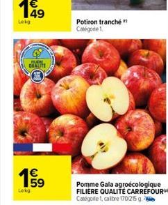 €  199  Lokg  (SEO)  €  63  Lokg  Potiron tranché Catégorie 1.  Pomme Gala agroécologique FILIÈRE QUALITÉ CARREFOUR Catégorie 1, calibre 170/25 g.  