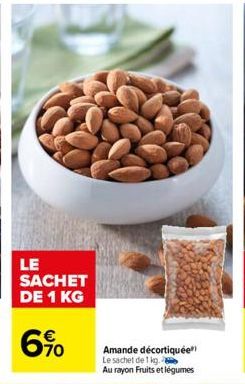 LE SACHET DE 1 KG  6%  Amande décortiquée" Le sachet de 1 kg.  Au rayon Fruits et légumes 