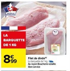 VOLAILLE FRANCAISE  LA  BARQUETTE DE 1 KG  8.99  Ⓡ  Filet de dinde  La barquette de 1 kg  Au rayon Boucherie-volaille libre service 