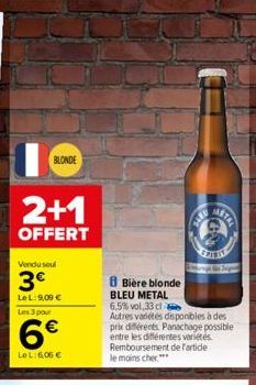 IC  BLONDE  2+1  OFFERT  Vendu seul  3€  LeL: 9,09 €  Les 3 pour  6€  LeL: 6,06 €  Bière blonde  BLEU METAL  6,5% vol.33 cl  Autres varetes disponibles à des prix différents Panachage possible entre l