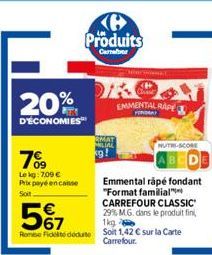 20%  D'ÉCONOMIES  7%9  Le kg: 7,09 € Prix payé encaisse Soit  Produits  Carreter  Emmental râpé fondant "Format familial CARREFOUR CLASSIC 29% MG. dans le produit fini 1kg Rome Fickte dédute Soit 1,42