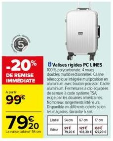 ARTE  5  LO  DE REMISE IMMÉDIATE  Apar  99€  -20% B Valises rigides PC LINES  100% polycarbonate. roues doubles multidirectionnelles Canne télescopique intégrée multipositionen aluminium avec bouton-p