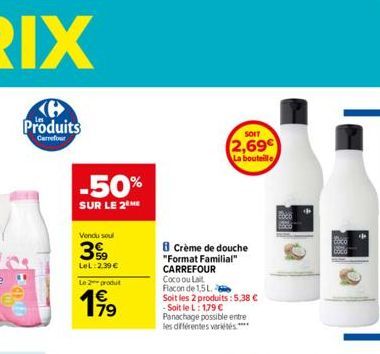 Produits  Carrefour  -50%  SUR LE 2⁰ ME  Vendu soul  3%9  LeL:2.39 €  Le 2 produt  199  79  B Crème de douche "Format Familial" CARREFOUR  Coco ou Lait Flacon de 1,5L.  Soit les 2 produits: 5,38 € - S