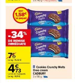 SOIT  1,58  Le paquet  -34%  DE REMISE IMMEDIATE  75  Lekg: 15,32 €  4.93  €  Le lot de 3 paquets  Le kg: 10,11 €  Crunchy  Melts OREO  Callan  Crunchy Melts OREO  Callery  Crunchy Melts  OREO  FR  2 