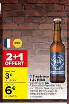 ic  blonde  2+1  offert  vendu seul  3€  lel: 9,09 €  les 3 pour  6€  lel: 6,06 €  bière blonde  bleu metal  6,5% vol.33 cl  autres varetes disponibles à des prix différents panachage possible entre l