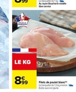 VOLAILLE FRANCAISE  LE KG  8999  Filets de poulet blanc La barquette de 1,5 kg environ. Existe aussi en jaune. 