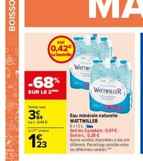 -68%  SUR LE 2 ME  Vendu seul  394  LeL: 0,43 €  som  0,42€ La bouteille  Le 2 produ  193  23  WATTW  WATTWILLER  Eau minérale naturelle WATTWILLER  6x15L  Soit les 2 produits: 5,07 € - Soit le L: 0,2