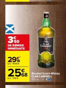 X  3%  DE REMISE IMMÉDIATE  29  LeL: 19,45 €  25%8 568 Blended Scotch Whisky  LeL: 1712 €  CLAN CAMPBELL 40% vol 1,5L  CLAN CAMPBELL 