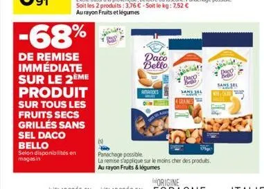 -68%  de remise immédiate sur le 2ème produit  sur tous les fruits secs grillés sans  sel daco bello  selon disponibilités en magasin  daco bello  amandes  deco beo  sans sel  daco  sans sel not-car  