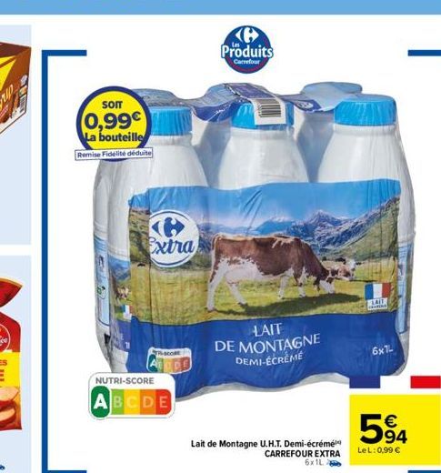 SOIT  0,99€ La bouteille  Remise Fidélité déduite  NUTRI-SCORE  ABCDE  Extra  K Produits  Carrefour  LAIT DE MONTAGNE DEMI-ÉCRÈME  Lait de Montagne U.H.T. Demi-écrémé CARREFOUR EXTRA 6x1L  LAIL  D  6x