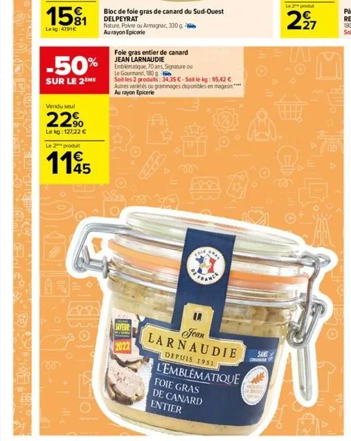 15%1  le kg: 4791€  -50%  sur le 2ème  vendu seul  22⁹  le kg: 127,22 €  le 2 produit  1145  +|_ille  cool  saveur  2022  bloc de foie gras de canard du sud-ouest delpeyrat  nature, poivre ou armagnac