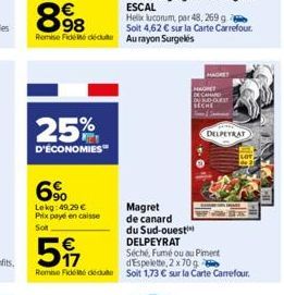 25%  D'ÉCONOMIES"  6%  Lekg: 49.29 € Prix payé en caisse  Sot  Magret  de canard  du Sud-ouest™  DELPEYRAT  5  Séché, Fumé ou au Piment d'Espelette, 2 x 70 g  Remise Fidel deute Soit 1,73 € sur la Car