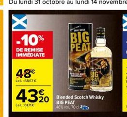 -10%  DE REMISE IMMÉDIATE  48€  Le L:6857 €  43%  Le L:6171€  Blended Scotch Whisky  BIG PEAT 46% vol. 70 d.  BIG PEAT  PEAT 