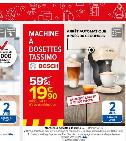 2  ANS GARANTIE 2 ANS  MACHINE  À А  DOSETTES  TASSIMO  BOSCH  59% 19%  dont 0,24 € d'éco-participation  Pression  ARRÊT AUTOMATIQUE BARS APRÈS 90 SECONDES 3.3  Machine à dosettes Tassimo Ref.: TASH10