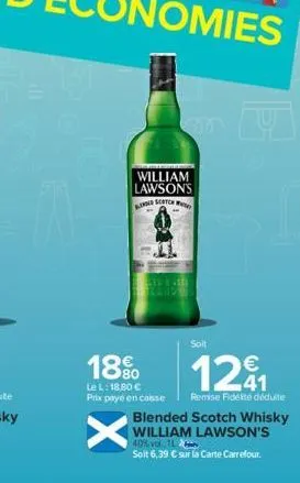 a  william lawson's ringed seatch  18%  le l: 18,80 €  prix payé en casse  x  soit  1291  remise fidété déduite blended scotch whisky william lawson's  40% vol l  soit 6,39 € sur la carte carrefour 