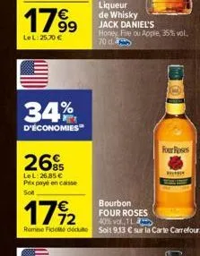 1799  lel: 25,70 €  e  34%  d'économies  26%  le l:26.85€ prix payé encaisse sof  €  17%2  bourbon four roses  40% vol., 1l  romie fidedeu soit 9,13 € sur la carte carrefour.  liqueur  de whisky jack 