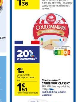 36  20%  D'ÉCONOMIES  Lekg: 5,40 €  Prix payé en caisse  Solt  151  1€  Coulommiers  CARREFOUR CLASSIC" 20% M.G. dans le produit fini 350 g  Romie Fidel deute Soit 0,38 € sur la Carte  Carrefour.  Cla