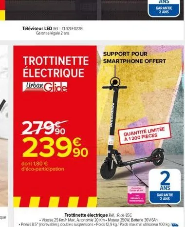 téléviseur led ret: cl32led228 garantie légale 2 ans  trottinette électrique urban glide  279⁹⁰ 239%  dont 1,80 € d'éco-participation  support pour smartphone offert  quantité limitée  a 1200 pièces  