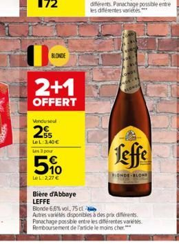 BLONDE  2+1  OFFERT  Vondu seul  2  LeL:3,40 € Les 3 pour  5%  Le L:2,27 €  Bière d'Abbaye  LEFFE  Blonde 6,6% vol. 75 cl  KONDE  BLONDE  feffe  Autres variétés disponibles à des prix différents. Pana