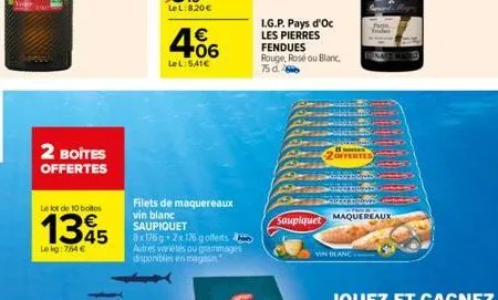 2 boites  offertes  le lot de 10 boites  1345  lekg: 7,54 €  €  +06  lel:541€  filets de maquereaux vin blanc saupiquet  8x175 2x 176 gofferts. autres variétés ou grammages disponibles en magasin  i.g